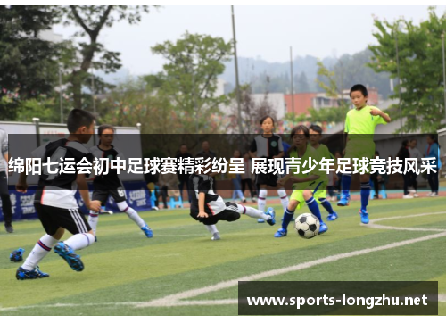 绵阳七运会初中足球赛精彩纷呈 展现青少年足球竞技风采