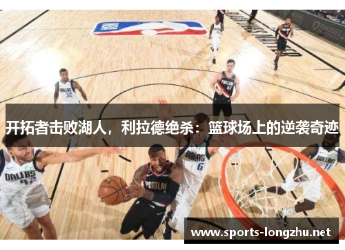 开拓者击败湖人，利拉德绝杀：篮球场上的逆袭奇迹